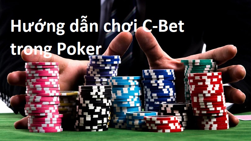 Chiến Thuật C-Bet Trong Poker Là Gì? Hướng Dẫn Chơi C-Bet Trong Poker