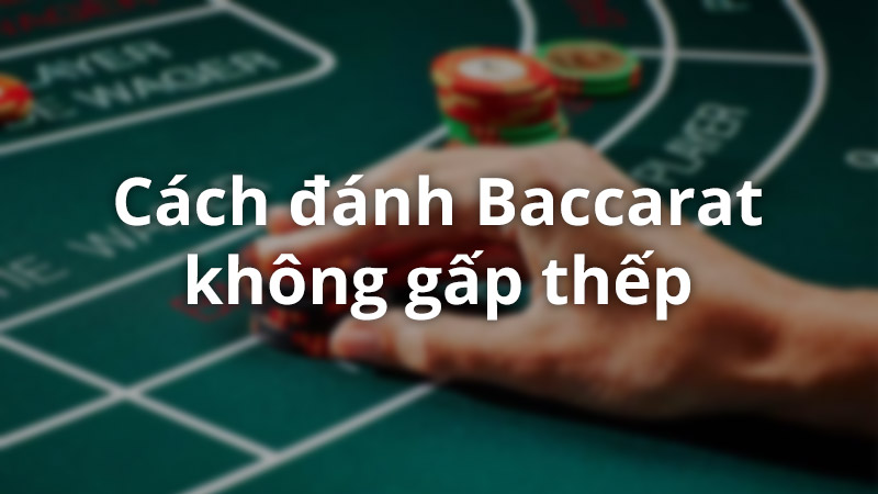 Kinh nghiệm và cách chơi Baccarat hiệu quả từ các chuyên gia